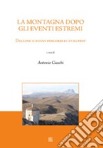 La montagna dopo gli eventi estremi. Declino o nuovi percorsi di sviluppo? libro