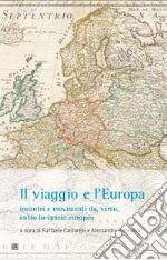 Il viaggio e l'Europa: incontri e movimenti da, verso, entro lo spazio europeo libro