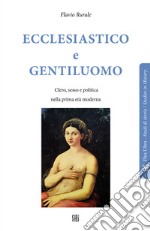 Ecclesiastico e gentiluomo. Clero, sesso e politica nella prima età moderna