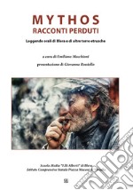 Mythos. Racconti perduti. Leggende orali di Blera e di altre terre etrusche libro