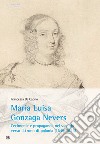 Maria Luisa Gonzaga Nevers. Cerimonie e propaganda nel viaggio verso il trono di Polonia (1645-1646) libro di De Caprio Francesca