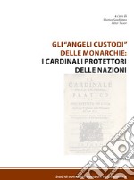 Gli «angeli custodi» delle monarchie: i cardinali protettori delle nazioni libro