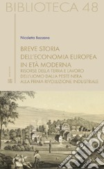 Breve storia dell'economia europea in età moderna. Risorse della terra e lavoro dell'uomo dalla Peste nera alla prima rivoluzione industriale libro