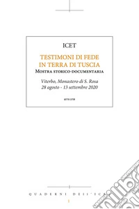Testimoni di fede in terra di Tuscia. Mostra storico-documentaria (Viterbo, Monastero di S. Rosa, 28 agosto-13 settembre 2020) libro