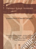 Pathways through Arslantepe. Essays in honour of Marcella Frangipane libro