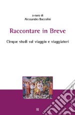 Raccontare in breve. Cinque studi sul viaggio e viaggiatori libro