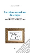 La chiara emozione di sempre. Ventisei sequenze di parole, una novella breve e un romanzo in attesa libro