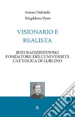 Visionario e realista. Idzi Radziszewski fondatore dell'Università Cattolica di Lublino libro