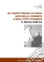 Gli agenti presso la Santa Sede delle comunità e degli Stati stranieri. Vol. 2: Secoli XVIII-XX libro