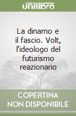 La dinamo e il fascio. Volt, l'ideologo del futurismo reazionario libro