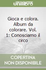 Gioca e colora. Album da colorare. Vol. 1: Conosciamo il circo libro