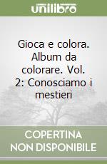 Gioca e colora. Album da colorare. Vol. 2: Conosciamo i mestieri libro