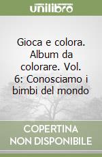 Gioca e colora. Album da colorare. Vol. 6: Conosciamo i bimbi del mondo libro
