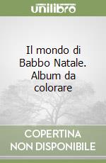 Il mondo di Babbo Natale. Album da colorare libro