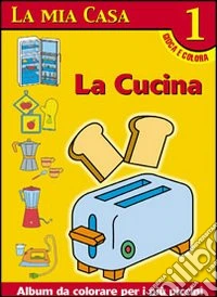 La mia casa. Album da colorare. Vol. 1: La cucina libro