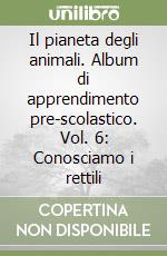 Il pianeta degli animali. Album di apprendimento pre-scolastico. Vol. 6: Conosciamo i rettili libro
