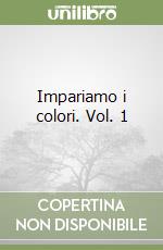 Impariamo i colori. Vol. 1 libro