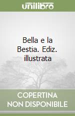 Bella e la Bestia. Ediz. illustrata
