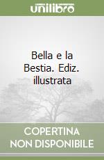 Bella e la Bestia. Ediz. illustrata libro