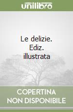 Le delizie. Ediz. illustrata libro