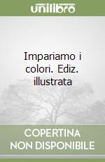 Impariamo i colori. Ediz. illustrata libro