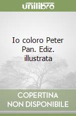 Io coloro Peter Pan. Ediz. illustrata