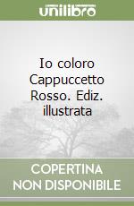 Io coloro Cappuccetto Rosso. Ediz. illustrata libro