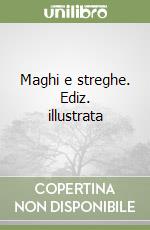 Maghi e streghe. Ediz. illustrata libro