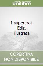 I supereroi. Ediz. illustrata
