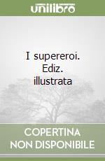 I supereroi. Ediz. illustrata libro