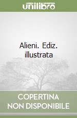 Alieni. Ediz. illustrata
