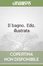 Il bagno. Ediz. illustrata libro