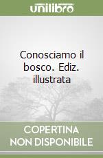 Conosciamo il bosco. Ediz. illustrata libro