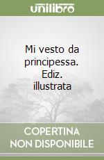 Mi vesto da principessa. Ediz. illustrata libro