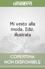 Mi vesto alla moda. Ediz. illustrata