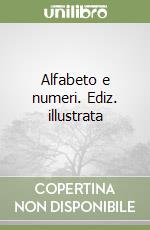 Alfabeto e numeri. Ediz. illustrata libro