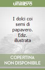 I dolci coi semi di papavero. Ediz. illustrata libro