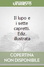 Il lupo e i sette capretti. Ediz. illustrata libro