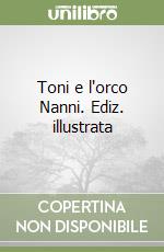 Toni e l'orco Nanni. Ediz. illustrata