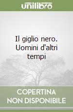 Il giglio nero. Uomini d'altri tempi