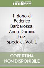 Il dono di Federico Barbarossa. Anno Domini. Ediz. speciale. Vol. 1 libro