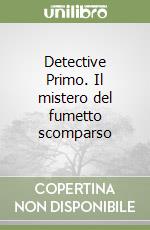 Detective Primo. Il mistero del fumetto scomparso libro