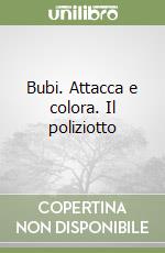 Bubi. Attacca e colora. Il poliziotto libro