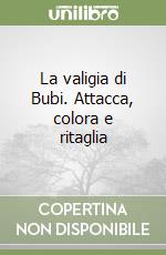 La valigia di Bubi. Attacca, colora e ritaglia libro