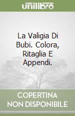 La Valigia Di Bubi. Colora, Ritaglia E Appendi. libro