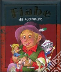 Fiabe da raccontare. Ediz. illustrata