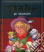 Fiabe da raccontare. Ediz. illustrata libro