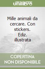 Mille animali da cercare. Con stickers. Ediz. illustrata libro