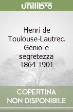 Henri de Toulouse-Lautrec. Genio e segretezza 1864-1901 libro