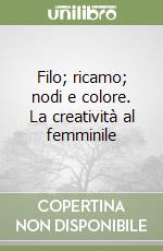 Filo; ricamo; nodi e colore. La creatività al femminile libro